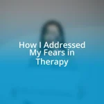 How I Addressed My Fears in Therapy