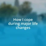 How I cope during major life changes