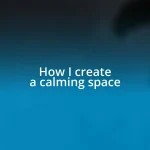 How I create a calming space