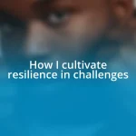 How I cultivate resilience in challenges