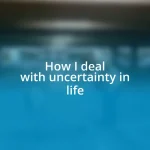 How I deal with uncertainty in life