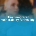 How I embraced vulnerability for healing