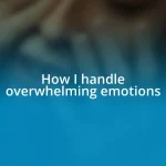 How I handle overwhelming emotions