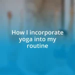 How I incorporate yoga into my routine