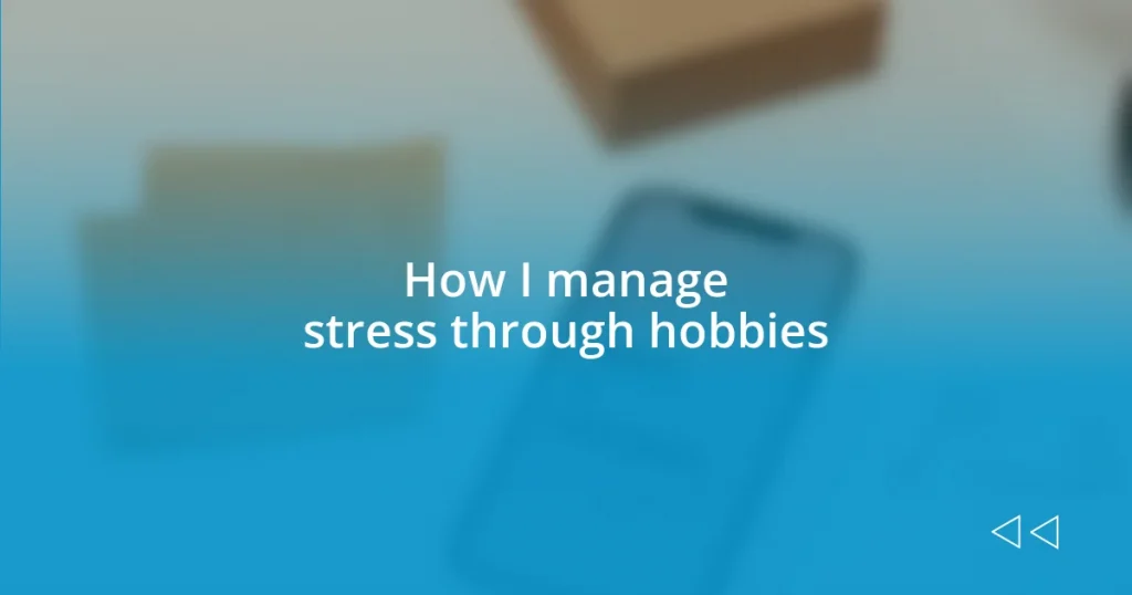 How I manage stress through hobbies