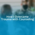 How I Overcame Trauma with Counseling