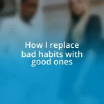 How I replace bad habits with good ones