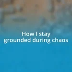 How I stay grounded during chaos