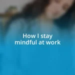 How I stay mindful at work