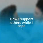 How I support others while I cope