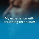 My experience with breathing techniques