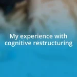 My experience with cognitive restructuring