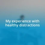 My experience with healthy distractions