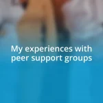 My experiences with peer support groups