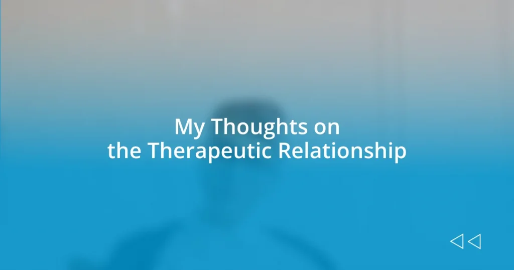 My Thoughts on the Therapeutic Relationship