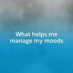 What helps me manage my moods