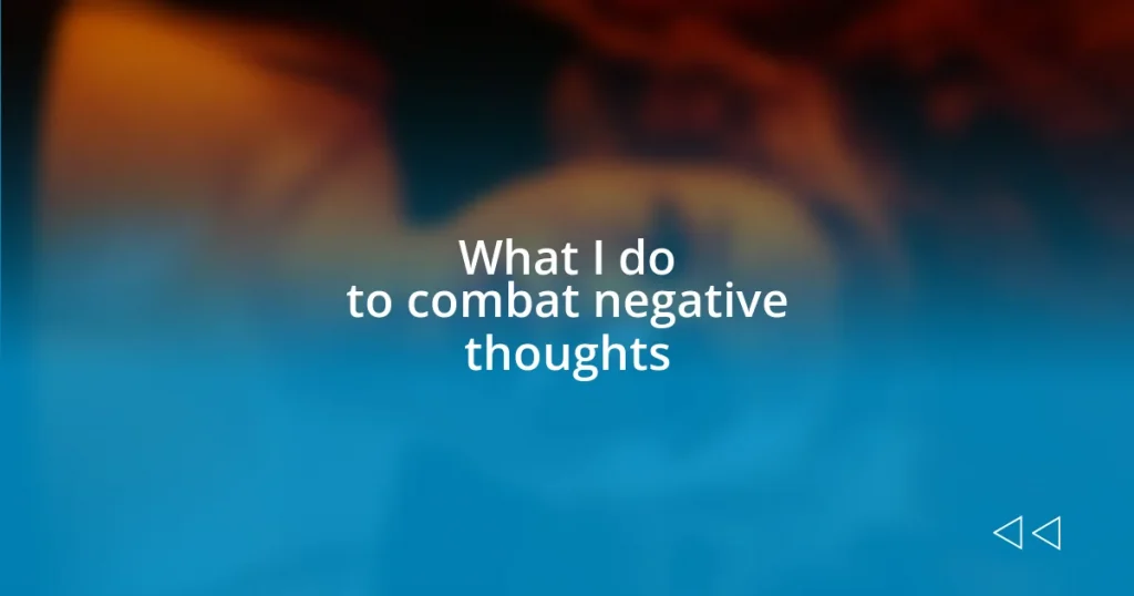 What I do to combat negative thoughts