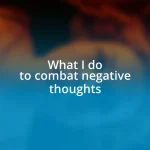 What I do to combat negative thoughts