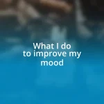 What I do to improve my mood