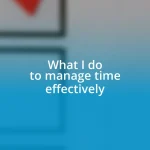 What I do to manage time effectively