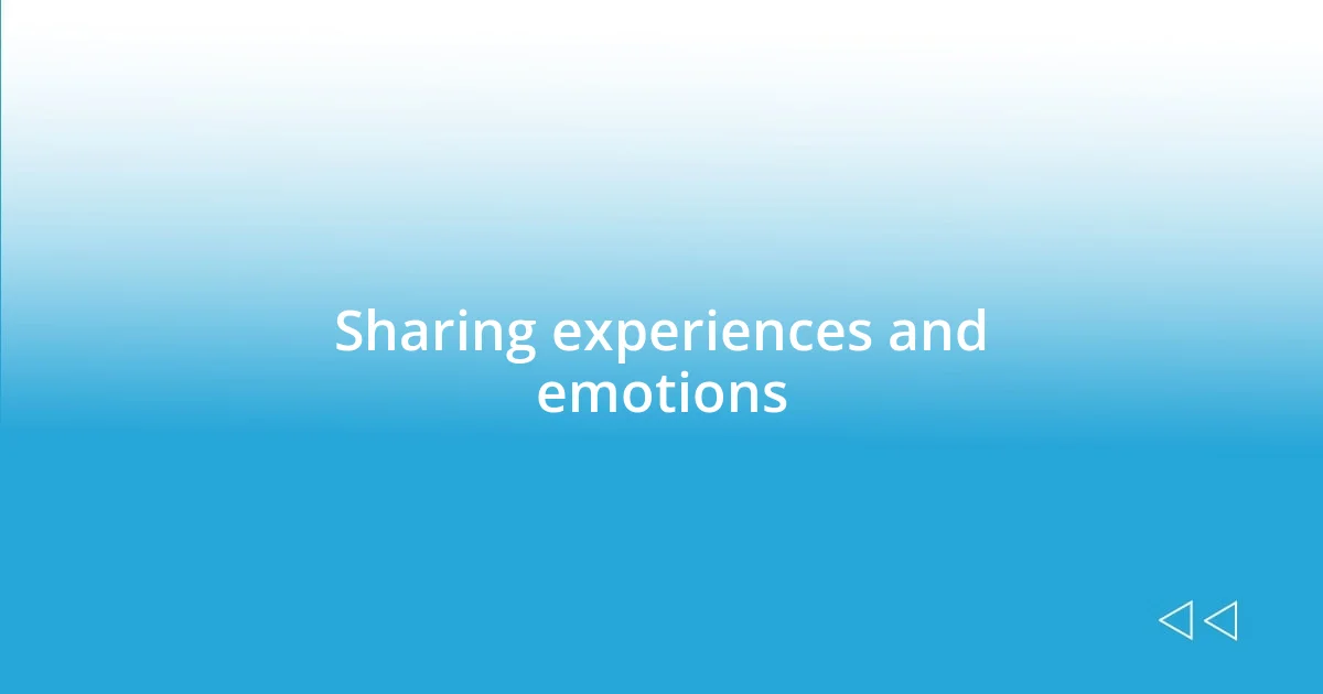 Sharing experiences and emotions