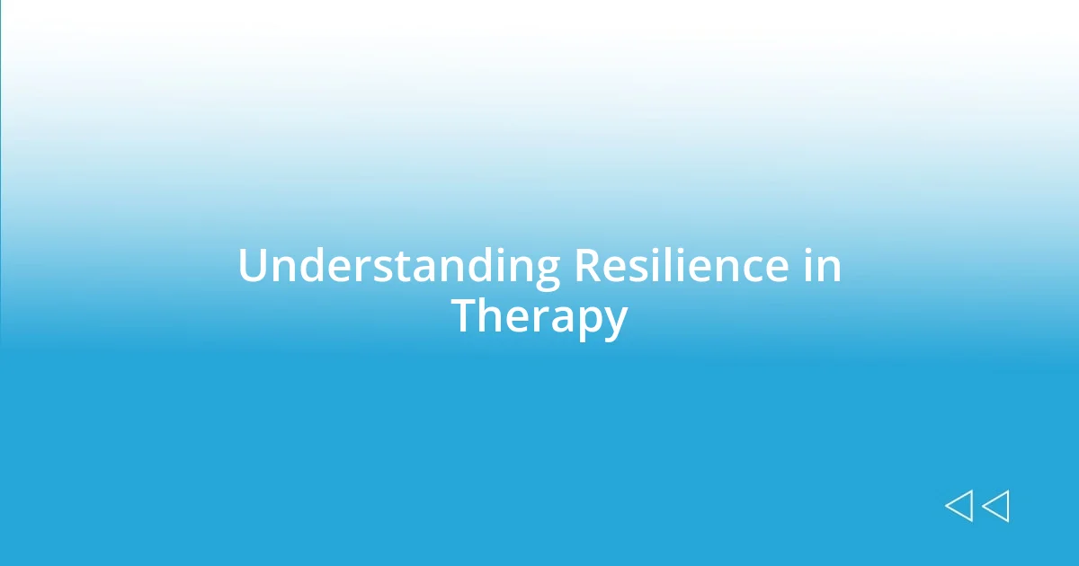 Understanding Resilience in Therapy