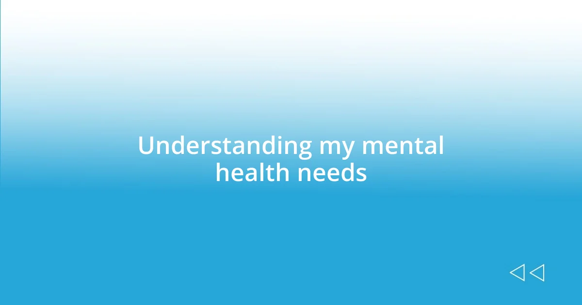 Understanding my mental health needs