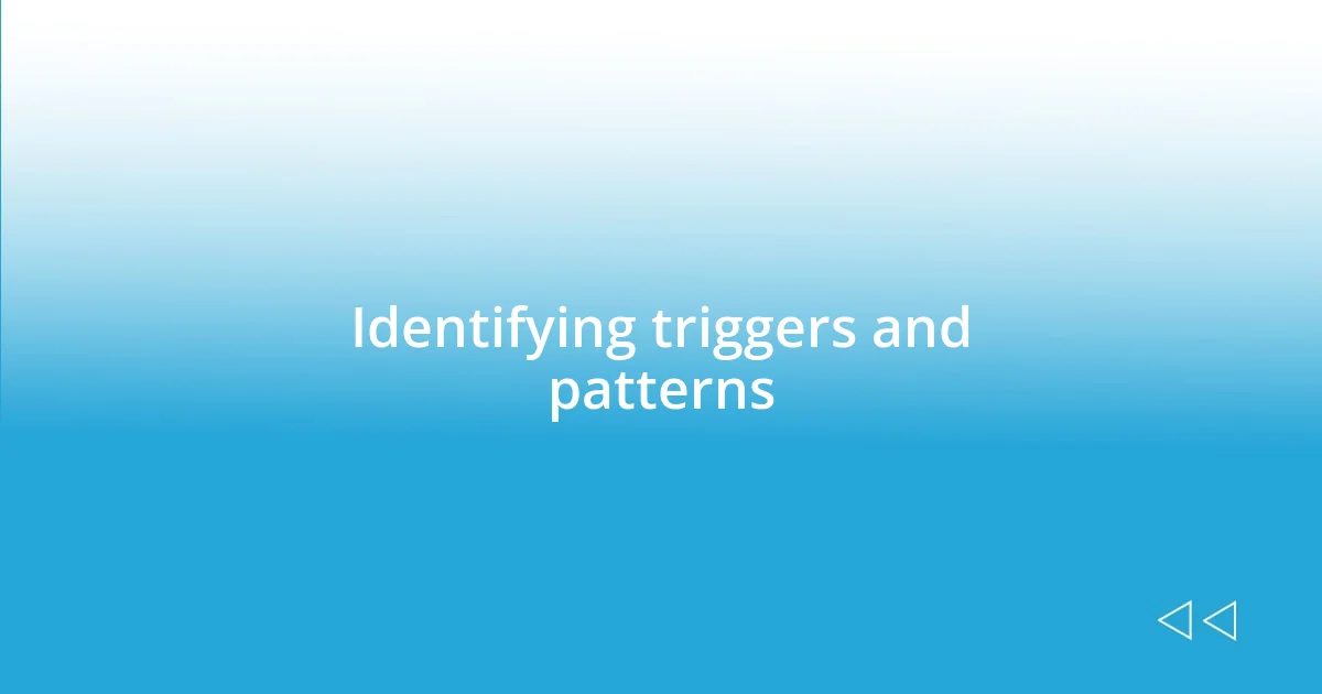 Identifying triggers and patterns