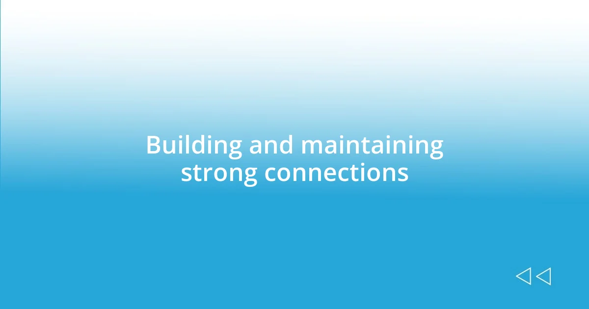 Building and maintaining strong connections