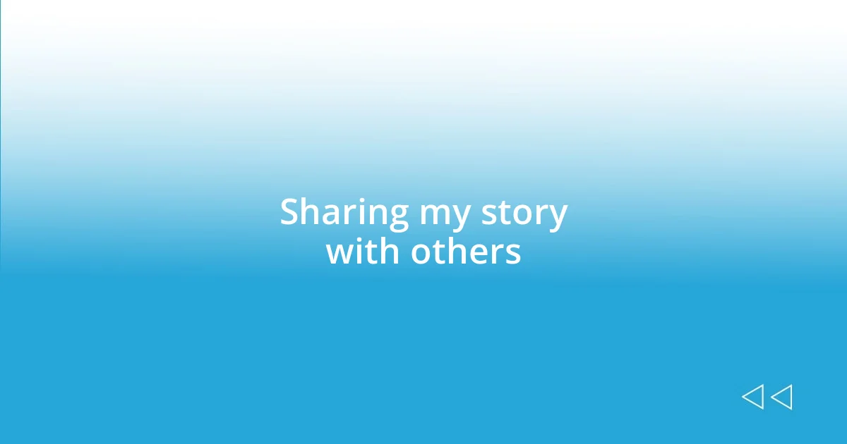 Sharing my story with others