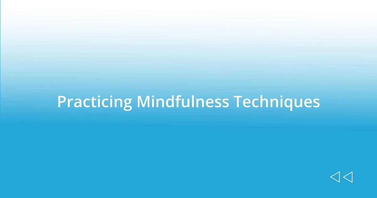 Practicing Mindfulness Techniques