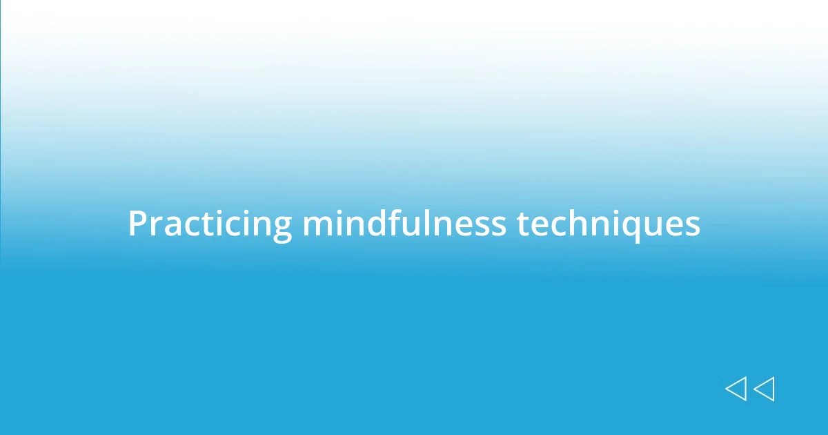 Practicing mindfulness techniques