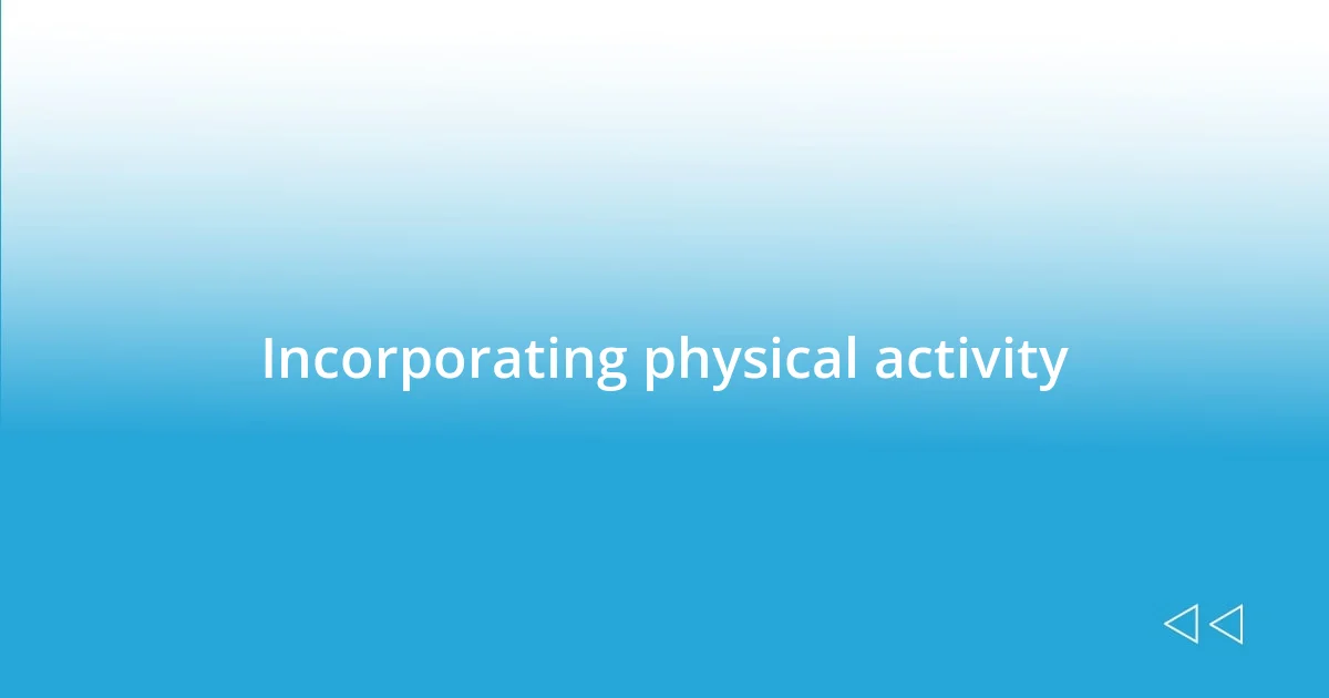 Incorporating physical activity