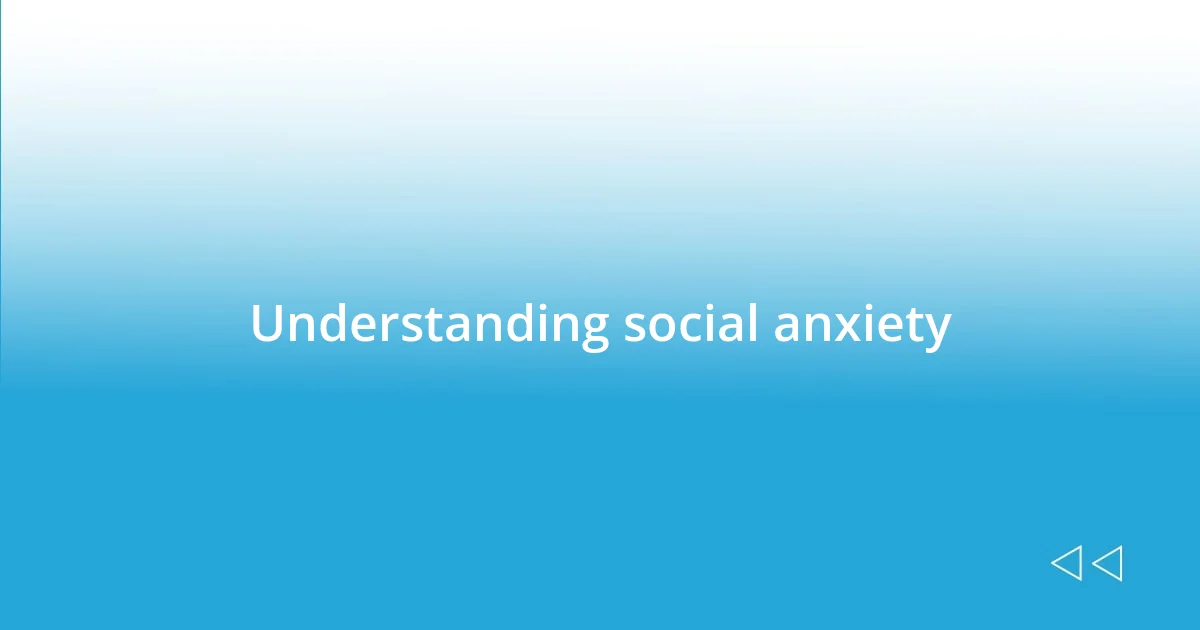 Understanding social anxiety