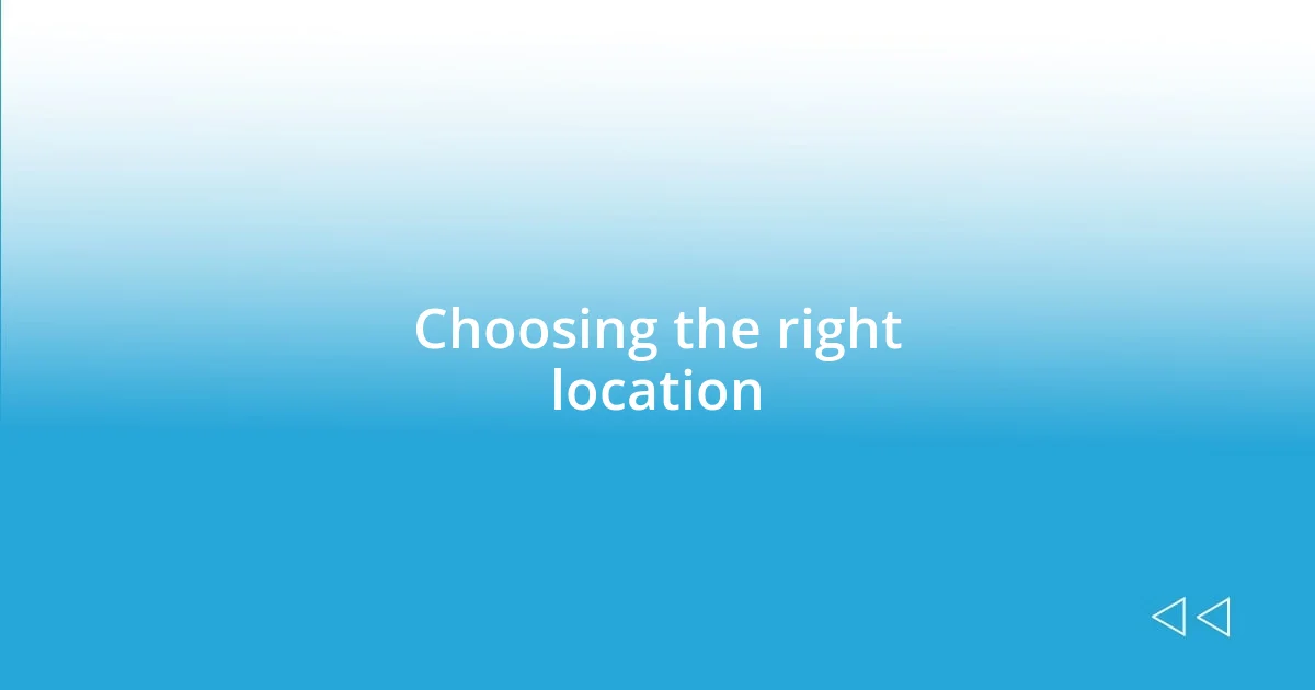 Choosing the right location