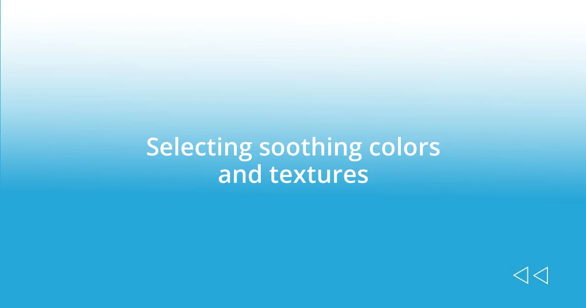 Selecting soothing colors and textures