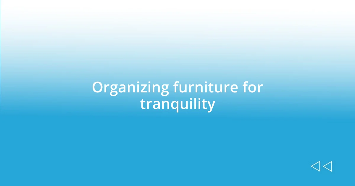 Organizing furniture for tranquility