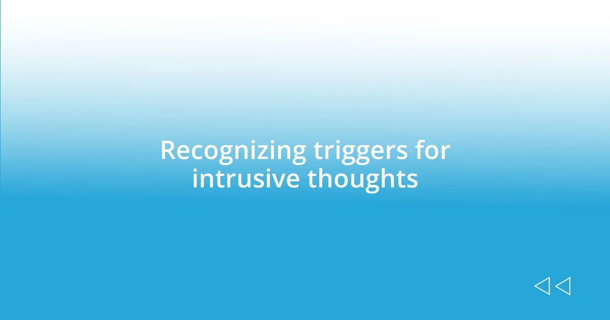 Recognizing triggers for intrusive thoughts