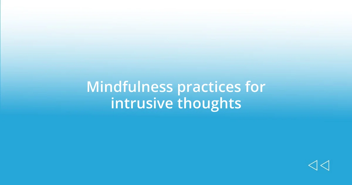 Mindfulness practices for intrusive thoughts