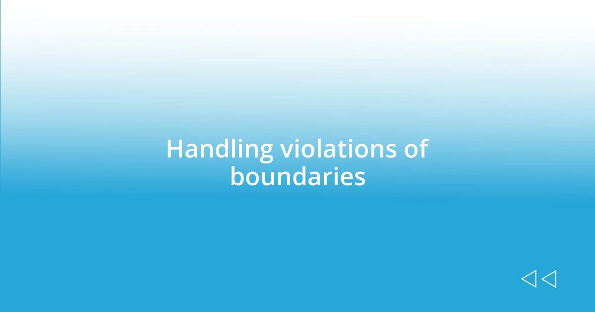 Handling violations of boundaries