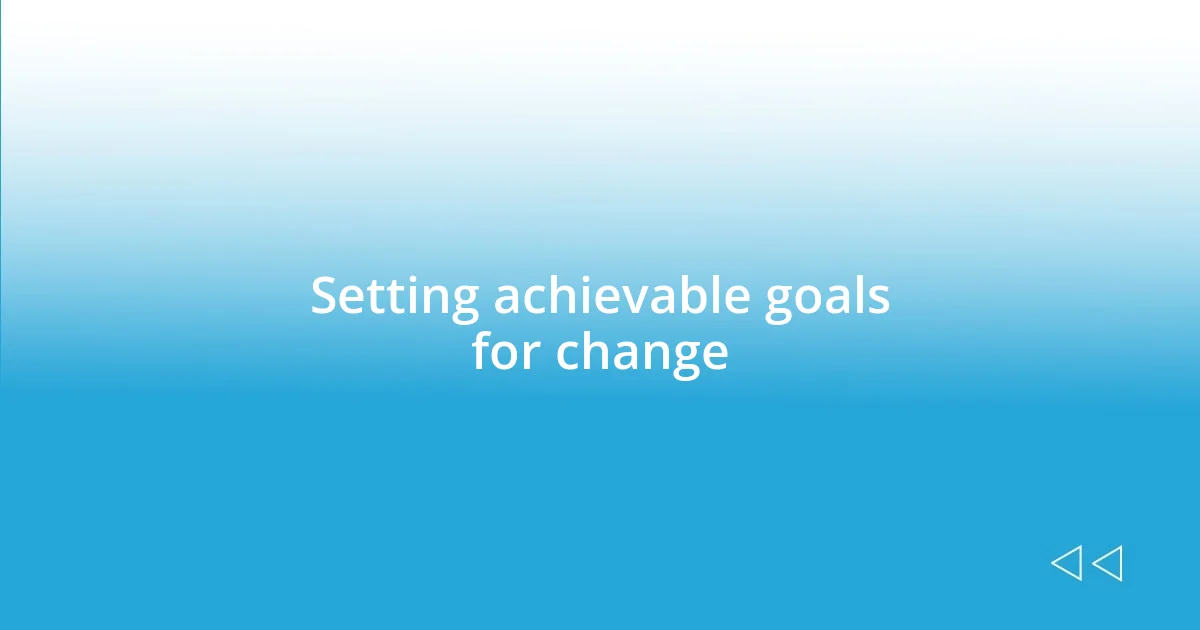 Setting achievable goals for change