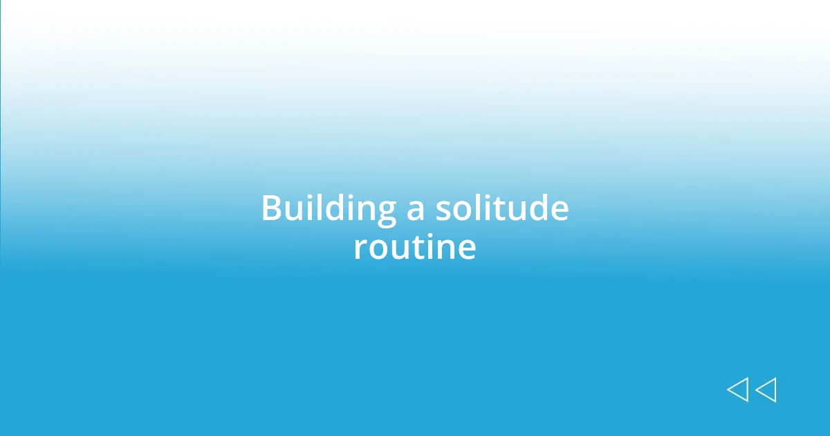 Building a solitude routine