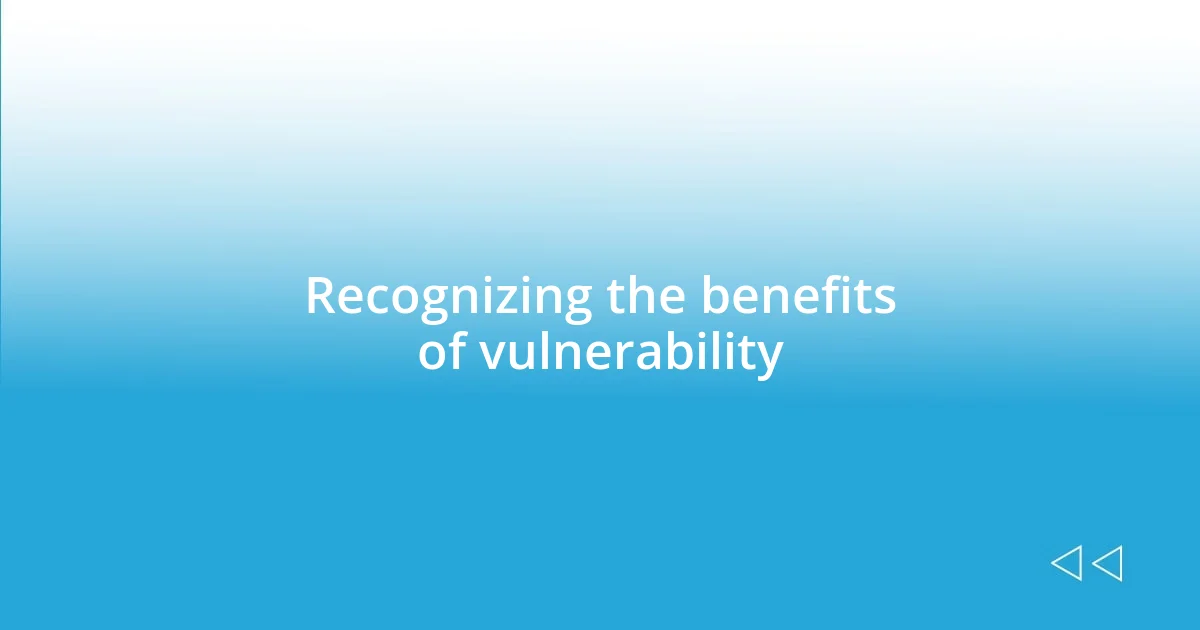 Recognizing the benefits of vulnerability