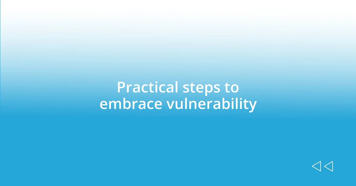 Practical steps to embrace vulnerability