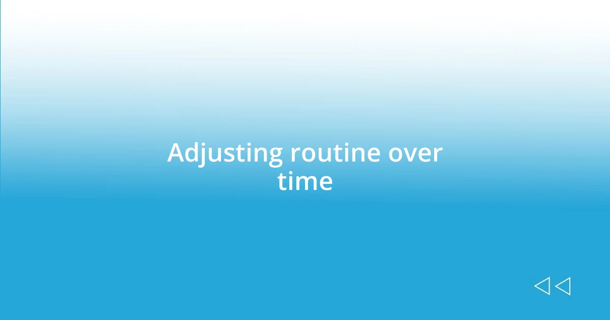 Adjusting routine over time