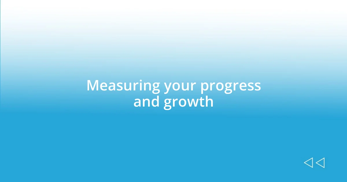 Measuring your progress and growth