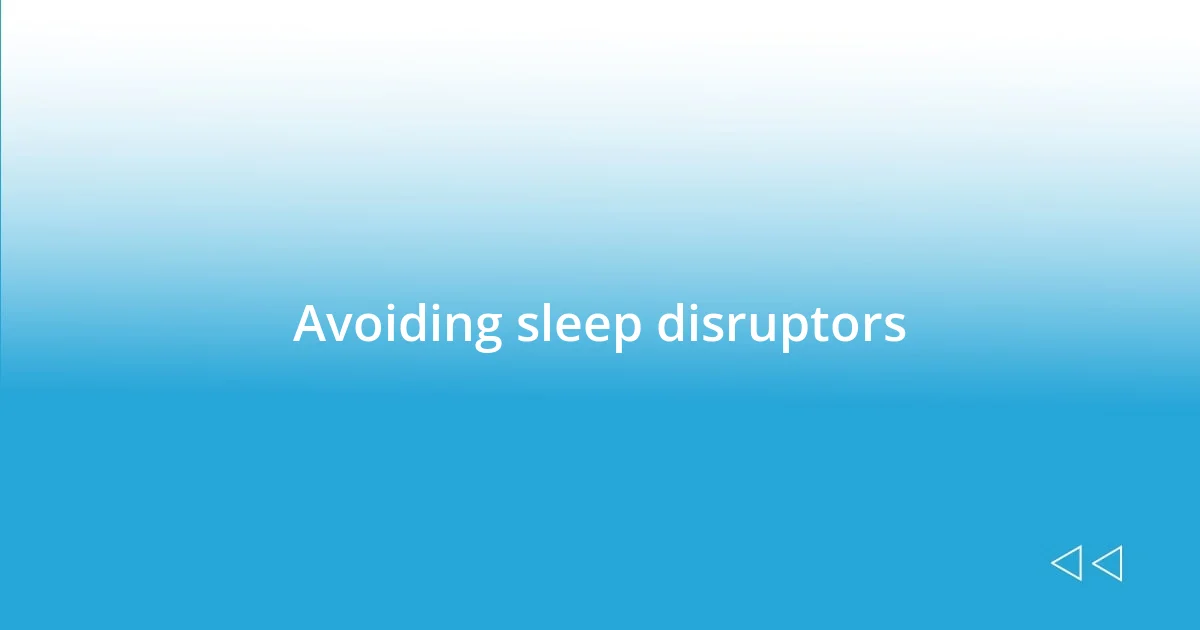 Avoiding sleep disruptors