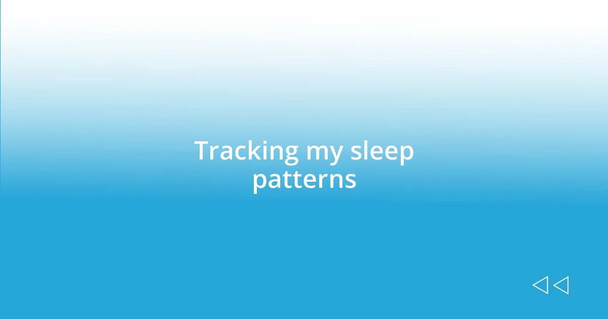 Tracking my sleep patterns