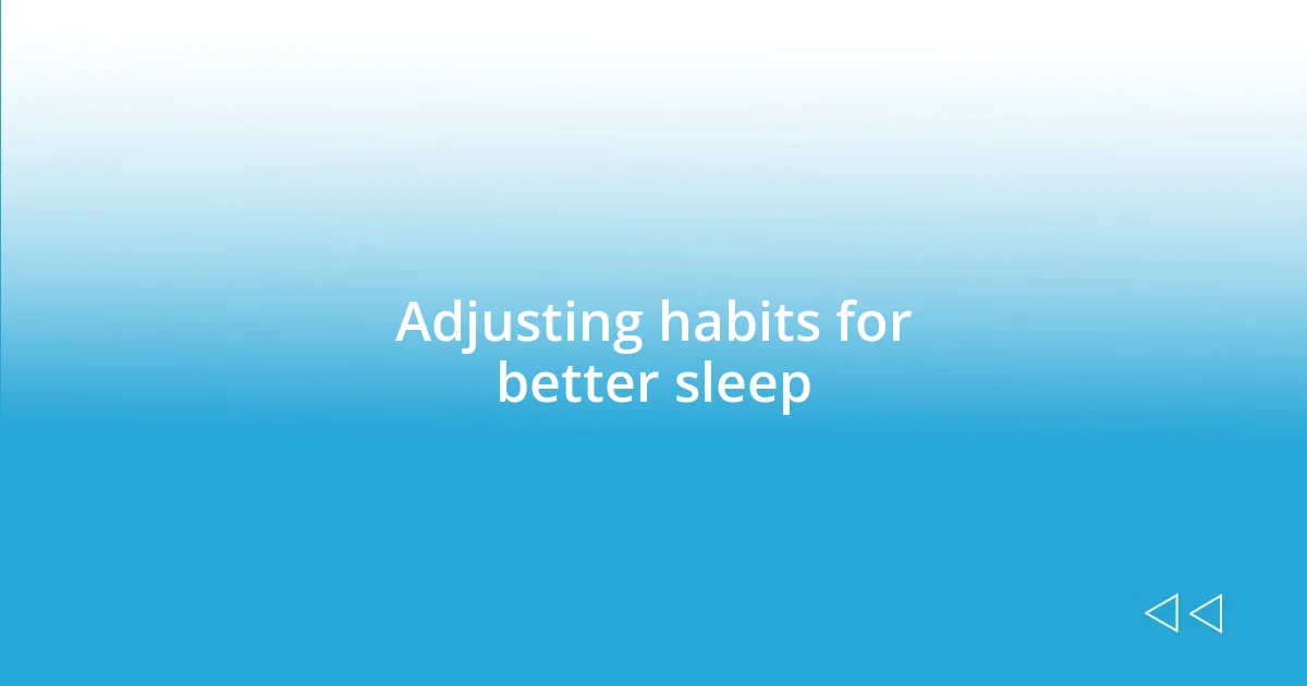 Adjusting habits for better sleep