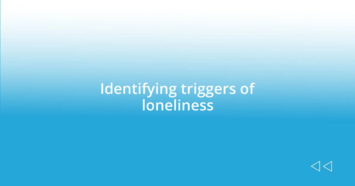 Identifying triggers of loneliness